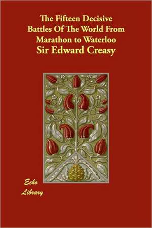 The Fifteen Decisive Battles of the World from Marathon to Waterloo de Edward Shepherd Creasy