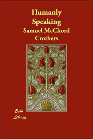 Humanly Speaking de Samuel McChord Crothers