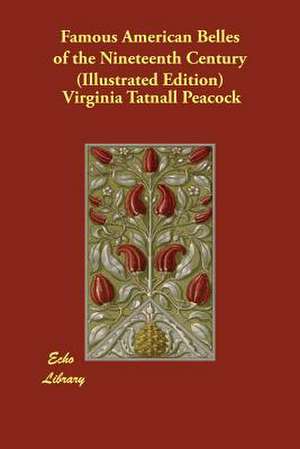 Famous American Belles of the Nineteenth Century (Illustrated Edition) de Virginia Tatnall Peacock