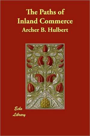 The Paths of Inland Commerce de Archer B. Hulbert