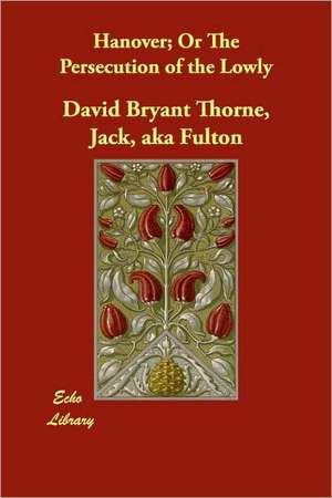 Hanover; Or the Persecution of the Lowly de Jack Aka Fulton David Bryant Thorne