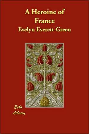 A Heroine of France de Evelyn Everett-Green