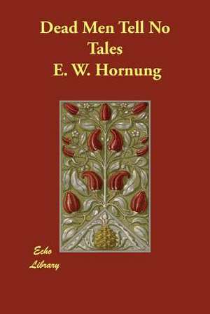 Dead Men Tell No Tales de E. W. Hornung