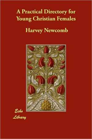 A Practical Directory for Young Christian Females de Harvey Newcomb