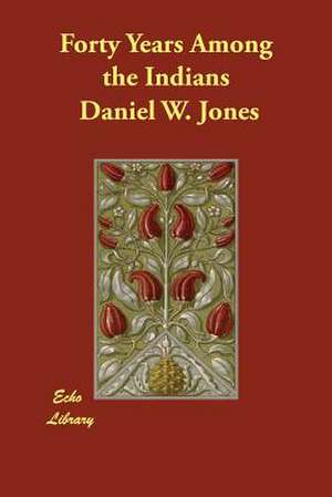 Forty Years Among the Indians de Daniel W. Jones