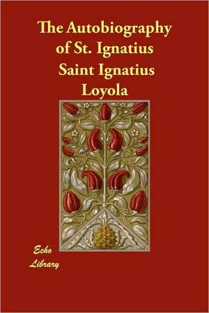 The Autobiography of St. Ignatius de Saint Ignatius Loyola