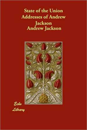 State of the Union Addresses of Andrew Jackson de Andrew Jackson