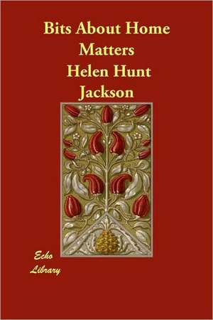 Bits about Home Matters de Helen Hunt Jackson