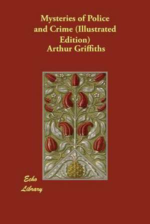 Mysteries of Police and Crime (Illustrated Edition) de Arthur Griffiths