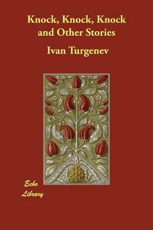 Knock, Knock, Knock and Other Stories de Ivan Sergeevich Turgenev