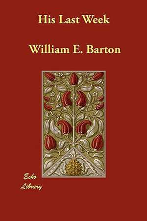 His Last Week de William E. Barton