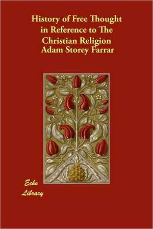 History of Free Thought in Reference to the Christian Religion de Adam Storey Farrar