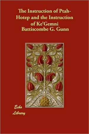 The Instruction of Ptah- Hotep and the Instruction of Ke'gemni de Battiscombe G. Gunn