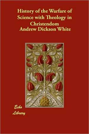 History of the Warfare of Science with Theology in Christendom de Andrew Dickson White