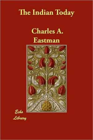 The Indian Today de Charles A. Eastman