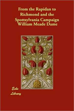 From the Rapidan to Richmond and the Spottsylvania Campaign de William Meade Dame