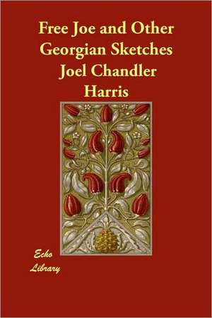 Free Joe and Other Georgian Sketches de Joel Chandler Harris