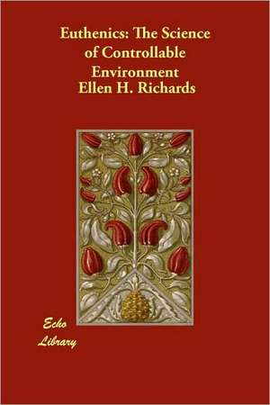 Euthenics: The Science of Controllable Environment de Ellen Henrietta Richards