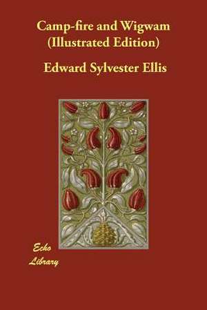 Camp-Fire and Wigwam (Illustrated Edition) de Edward Sylvester Ellis