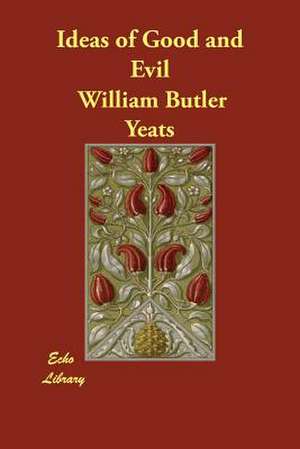 Ideas of Good and Evil de William Butler Yeats