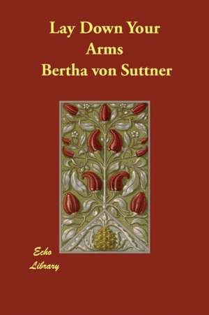 Lay Down Your Arms de Bertha Von Suttner