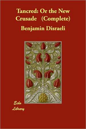 Tancred: Or the New Crusade (Complete) de Benjamin Disraeli