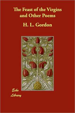 The Feast of the Virgins and Other Poems de H. L. Gordon