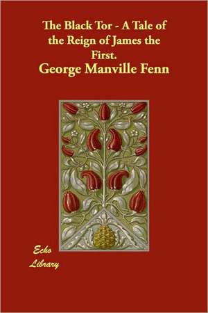 The Black Tor - A Tale of the Reign of James the First. de George Manville Fenn