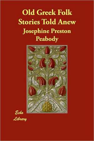 Old Greek Folk Stories Told Anew de Josephine Preston Peabody