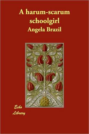 A Harum-Scarum Schoolgirl de Angela Brazil