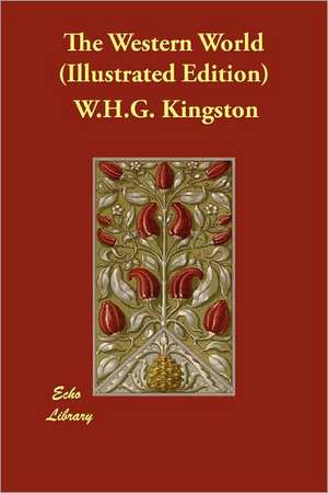 The Western World (Illustrated Edition) de W. H. G. Kingston