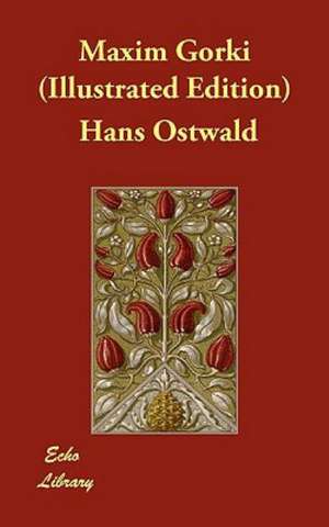 Maxim Gorki (Illustrated Edition) de Hans Ostwald