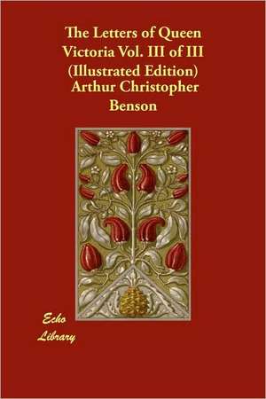 The Letters of Queen Victoria Vol. III of III (Illustrated Edition) de Arthur Christopher Benson