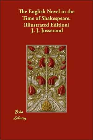 The English Novel in the Time of Shakespeare. (Illustrated Edition) de J. J. Jusserand