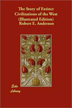 The Story of Extinct Civilizations of the West (Illustrated Edition) de Robert E. Anderson