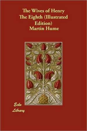 The Wives of Henry the Eighth (Illustrated Edition) de Martin Andrew Sharp Hume