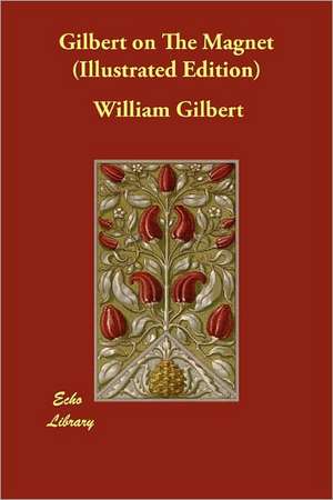 Gilbert on the Magnet (Illustrated Edition) de William Gilbert