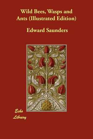 Wild Bees, Wasps and Ants (Illustrated Edition) de Edward Saunders