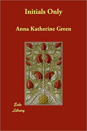 Initials Only de Anna Katharine Green