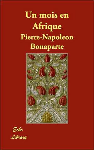 Un Mois En Afrique de Pierre Napoleon Bonaparte