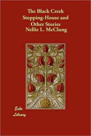 The Black Creek Stopping-House and Other Stories de Nellie L. McClung