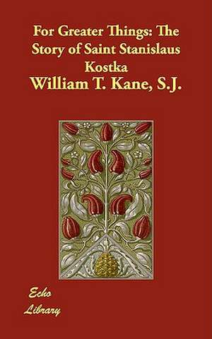 For Greater Things de S. J. William T. Kane