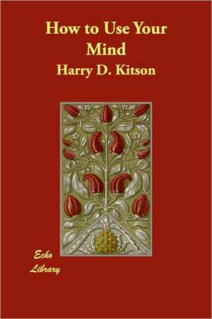 How to Use Your Mind de Harry D. Kitson