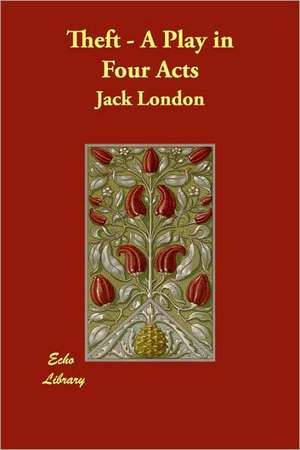 Theft - A Play in Four Acts de Jack London