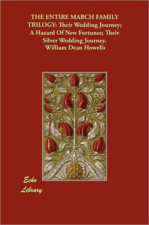 The Entire March Family Trilogy: Their Wedding Journey; A Hazard of New Fortunes; Their Silver Wedding Journey. de William Dean Howells