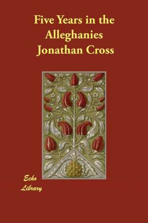 Five Years in the Alleghanies de Jonathan Cross