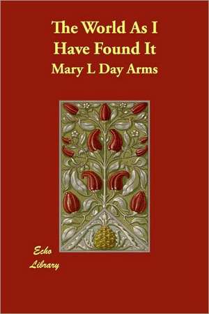 The World As I Have Found It de Mary L Day Arms