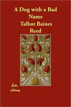 A Dog with a Bad Name de Talbot Baines Reed