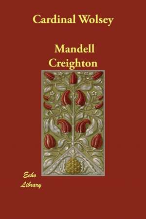 Cardinal Wolsey de Mandell Creighton