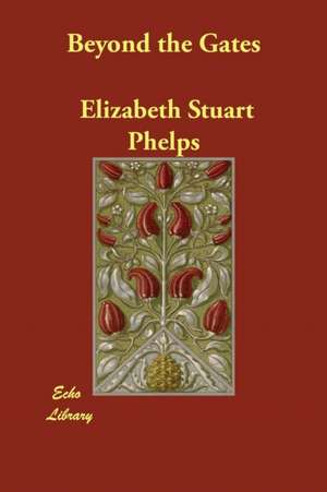 Beyond the Gates de Elizabeth Stuart Phelps
